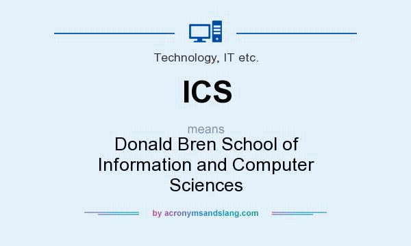 What does ICS mean? It stands for Donald Bren School of Information and Computer Sciences