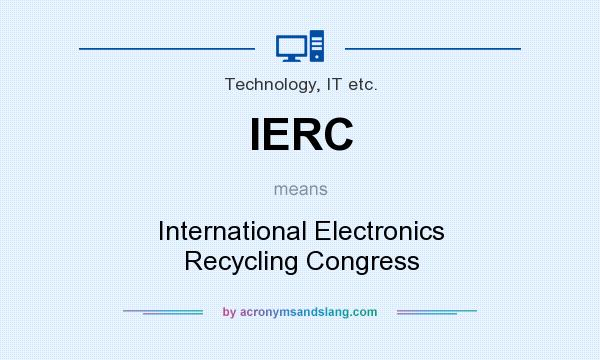 What does IERC mean? It stands for International Electronics Recycling Congress