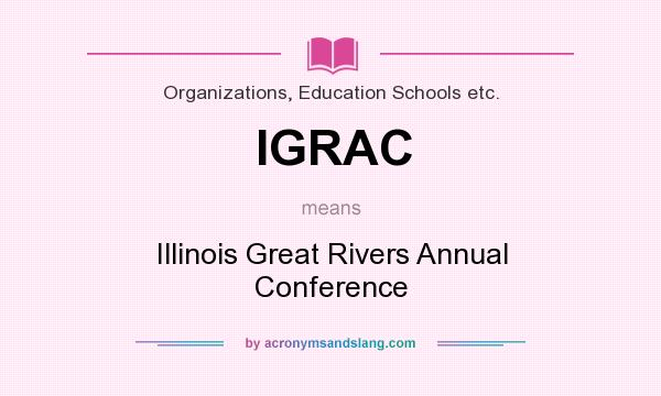 What does IGRAC mean? It stands for Illinois Great Rivers Annual Conference