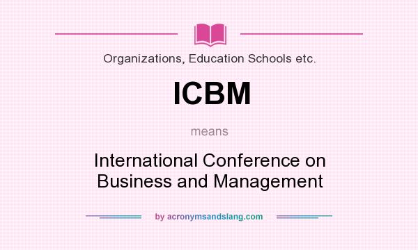 What does ICBM mean? It stands for International Conference on Business and Management