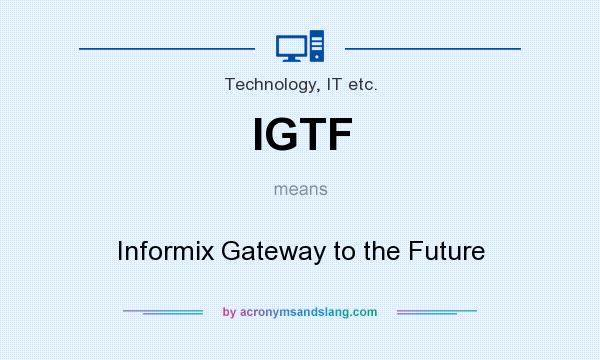 What does IGTF mean? It stands for Informix Gateway to the Future