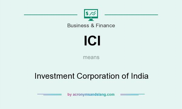 What does ICI mean? It stands for Investment Corporation of India