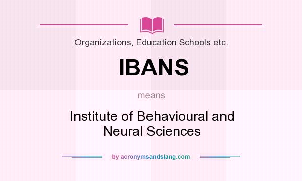 What does IBANS mean? It stands for Institute of Behavioural and Neural Sciences
