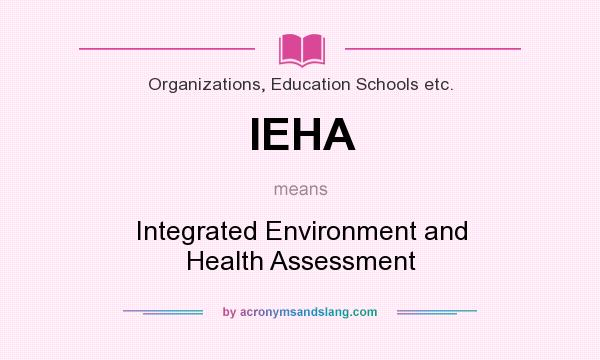 What does IEHA mean? It stands for Integrated Environment and Health Assessment