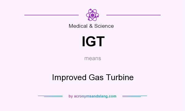 What does IGT mean? It stands for Improved Gas Turbine