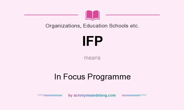 What does IFP mean? It stands for In Focus Programme