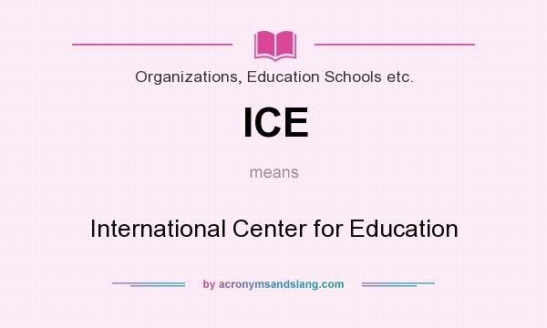 What does ICE mean? It stands for International Center for Education