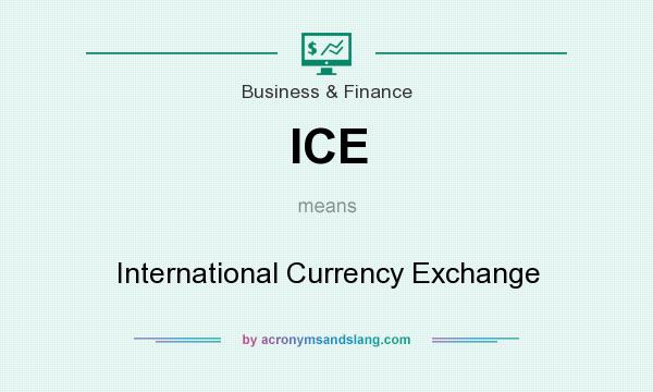 What does ICE mean? It stands for International Currency Exchange
