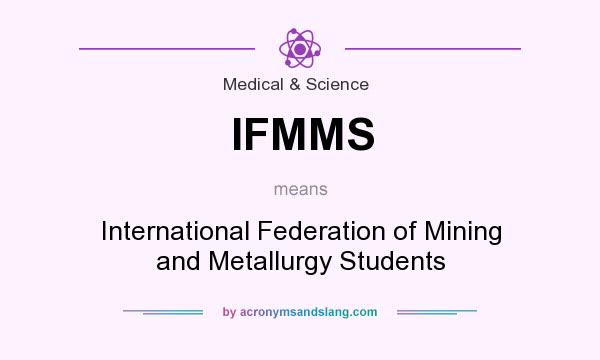 What does IFMMS mean? It stands for International Federation of Mining and Metallurgy Students