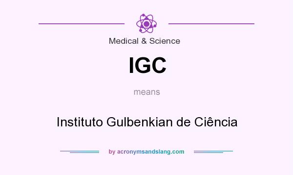 What does IGC mean? It stands for Instituto Gulbenkian de Ciência