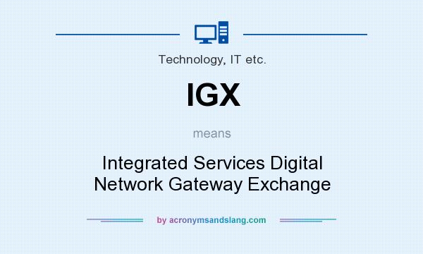 What does IGX mean? It stands for Integrated Services Digital Network Gateway Exchange
