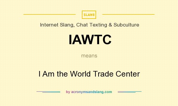 What does IAWTC mean? It stands for I Am the World Trade Center