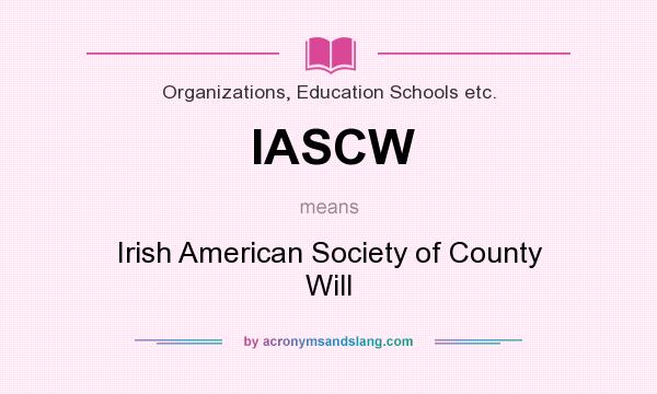 What does IASCW mean? It stands for Irish American Society of County Will
