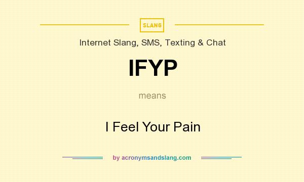 What does IFYP mean? It stands for I Feel Your Pain