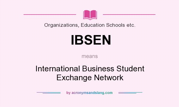 What does IBSEN mean? It stands for International Business Student Exchange Network