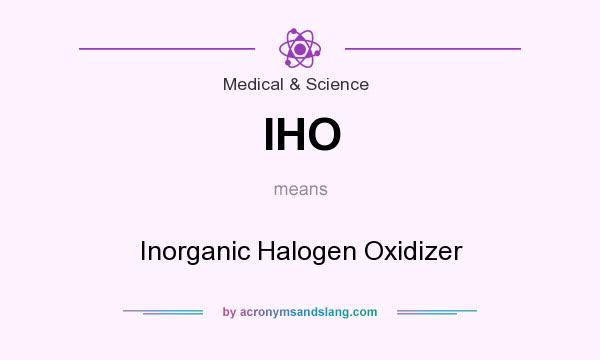 What does IHO mean? It stands for Inorganic Halogen Oxidizer