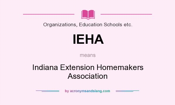 What does IEHA mean? It stands for Indiana Extension Homemakers Association