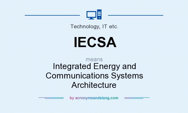 What does IECSA mean? It stands for Integrated Energy and Communications Systems Architecture