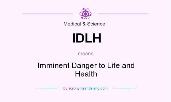 What does IDLH mean? It stands for Imminent Danger to Life and Health