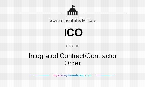 What does ICO mean? It stands for Integrated Contract/Contractor Order