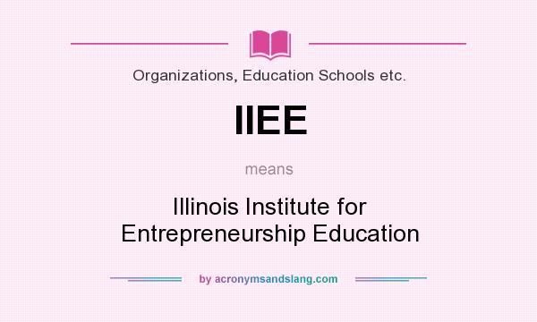 What does IIEE mean? It stands for Illinois Institute for Entrepreneurship Education
