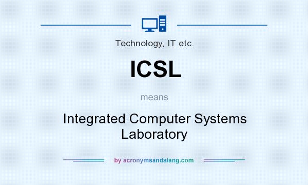 What does ICSL mean? It stands for Integrated Computer Systems Laboratory