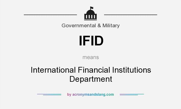 What does IFID mean? It stands for International Financial Institutions Department