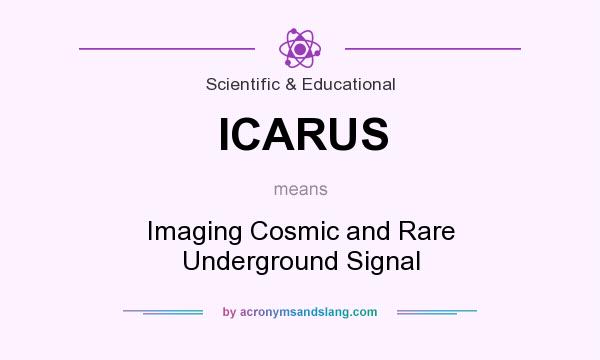What does ICARUS mean? It stands for Imaging Cosmic and Rare Underground Signal