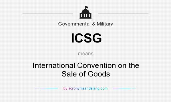 What does ICSG mean? It stands for International Convention on the Sale of Goods