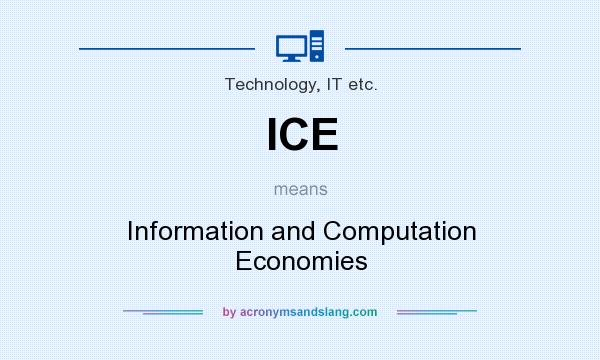 What does ICE mean? It stands for Information and Computation Economies