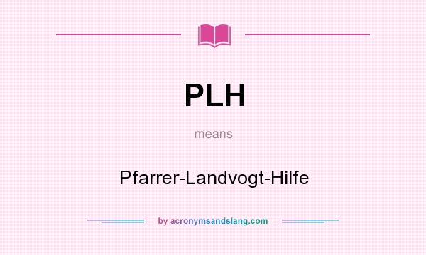 What does PLH mean? It stands for Pfarrer-Landvogt-Hilfe