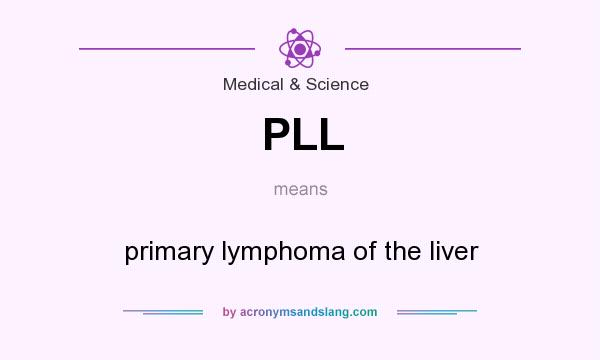 What does PLL mean? It stands for primary lymphoma of the liver