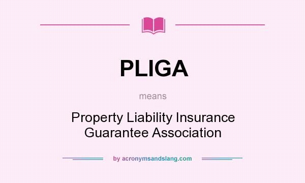 What does PLIGA mean? It stands for Property Liability Insurance Guarantee Association