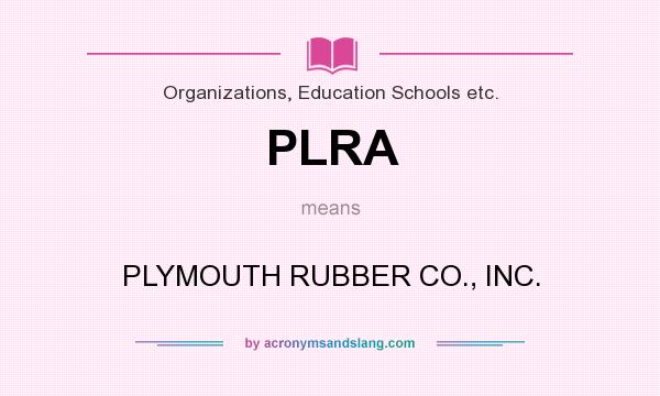What does PLRA mean? It stands for PLYMOUTH RUBBER CO., INC.