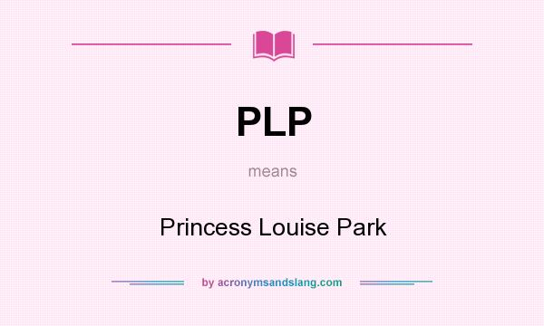 What does PLP mean? It stands for Princess Louise Park