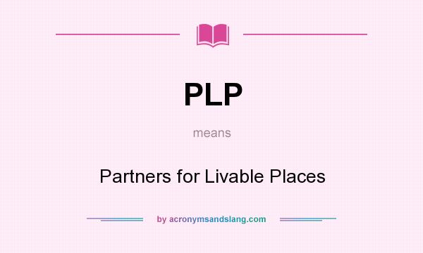 What does PLP mean? It stands for Partners for Livable Places