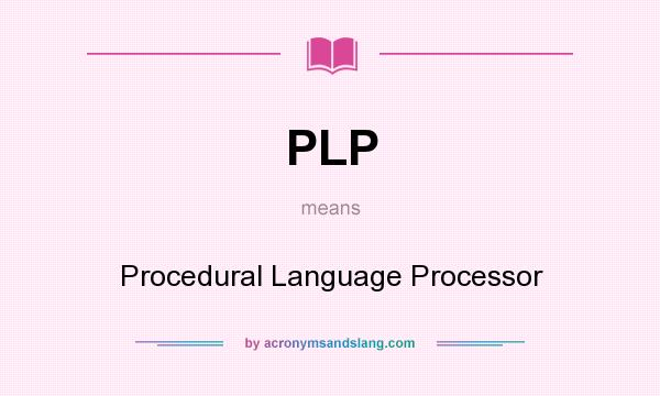 What does PLP mean? It stands for Procedural Language Processor