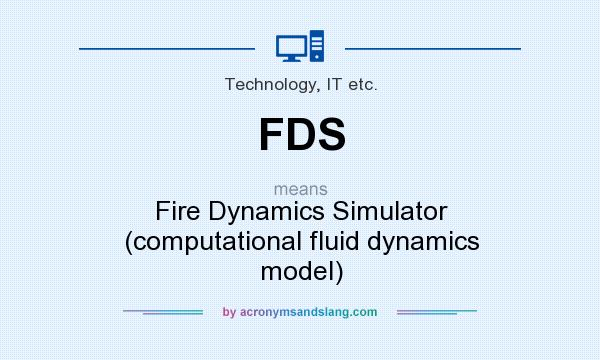 What does FDS mean? It stands for Fire Dynamics Simulator (computational fluid dynamics model)