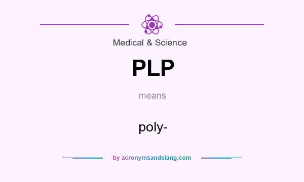 What does PLP mean? It stands for poly-