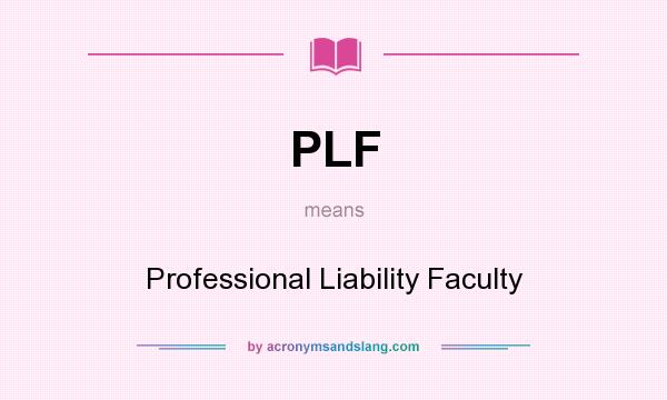 What does PLF mean? It stands for Professional Liability Faculty