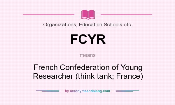 What does FCYR mean? It stands for French Confederation of Young Researcher (think tank; France)