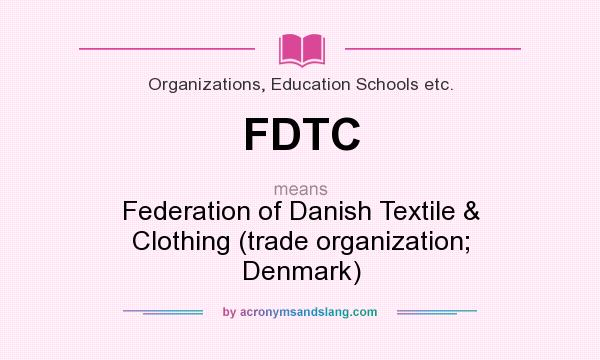 What does FDTC mean? It stands for Federation of Danish Textile & Clothing (trade organization; Denmark)