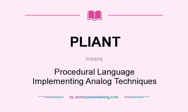 What does PLIANT mean? It stands for Procedural Language Implementing Analog Techniques