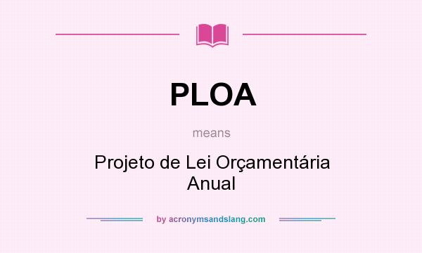 What does PLOA mean? It stands for Projeto de Lei Orçamentária Anual