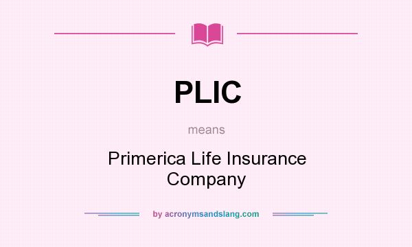 What does PLIC mean? It stands for Primerica Life Insurance Company