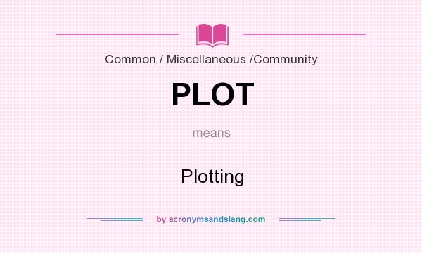 What does PLOT mean? It stands for Plotting