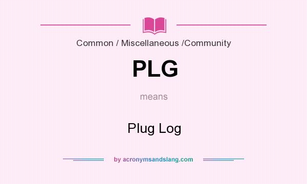 What does PLG mean? It stands for Plug Log