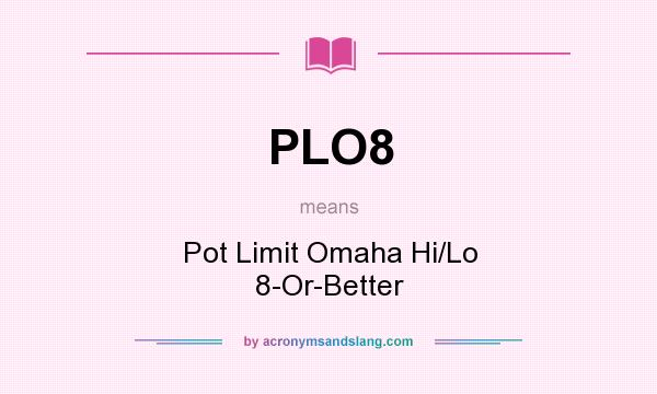 What does PLO8 mean? It stands for Pot Limit Omaha Hi/Lo 8-Or-Better