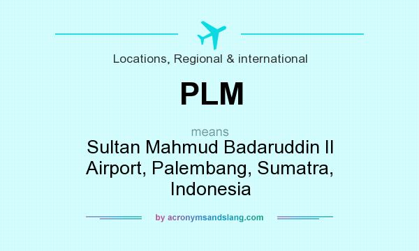 What does PLM mean? It stands for Sultan Mahmud Badaruddin II Airport, Palembang, Sumatra, Indonesia