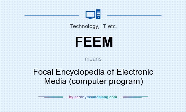 What does FEEM mean? It stands for Focal Encyclopedia of Electronic Media (computer program)